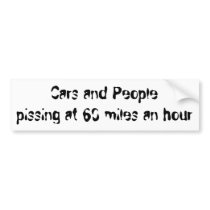 Cars and People pissing at 60 miles an hour bumper stickers by CLOZZZZED Cars and People pissing at 60 miles an hour bumper stickers