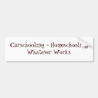 Carschooling - Homeschooling Whatever Works Car Bumper Sticker