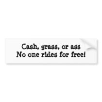 Cash, grass, or assNo one rides for free! bumper stickers