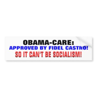 CASTRO APPROVES OBAMA-CARE! SO IT ISN'T SOCIALISM! bumpersticker