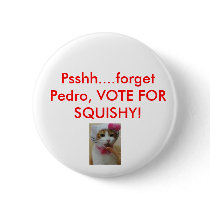 cat, Psshh....forget Pedro, VOTE FOR SQUISHY! buttons by Razzeldazzle44 cat, Psshh....forget Pedro, VOTE FOR SQUISHY! buttons