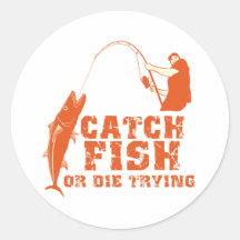 Catch Fish Or Die Trying Stickers