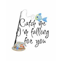 Catch Me Falling For You Fishing Design t-shirts by cutespot Catch Me Falling For You Fishing Design t-shirts