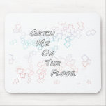 Catch Me On the floor3 Mousepad