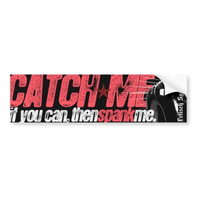 Catch Me, Spank Me - bumpersticker Bumper Sticker by FetSyn