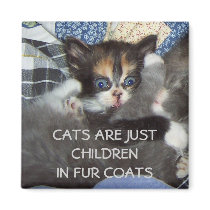 CATS ARE JUST CHILDREN IN FUR COATS magnets by HappyCatDesign CATS ARE JUST CHILDREN IN FUR COATS magnets