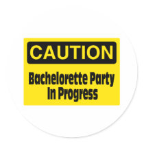 Caution Bachelorette Party In Progress Round Sticker