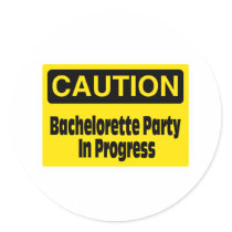 Caution Bachelorette Party In Progress Round Stickers