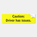 Caution:Driver has issues. Bumper Stickers