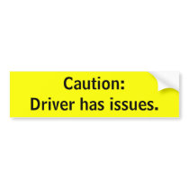 Caution:Driver has issues. bumper stickers