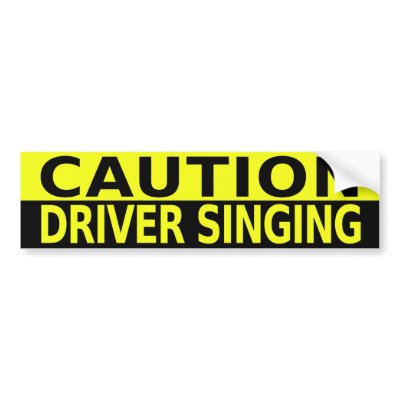 CAUTION DRIVER SINGING BUMPER STICKERS