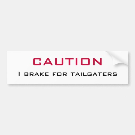 CAUTION I Brake for Tailgaters Bumper Sticker Zazzle