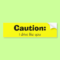 Caution:, I drive like you bumper stickers