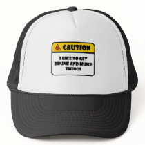 CAUTION - I LIKE TO GET DRUNK AND HUMP THINGS TRUCKER HAT