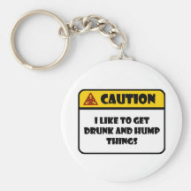 CAUTION - I LIKE TO GET DRUNK AND HUMP THINGS KEYCHAINS