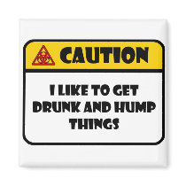 CAUTION - I LIKE TO GET DRUNK AND HUMP THINGS MAGNETS