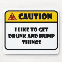 CAUTION - I LIKE TO GET DRUNK AND HUMP THINGS MOUSEPAD