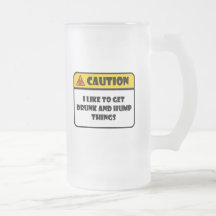 CAUTION - I LIKE TO GET DRUNK AND HUMP THINGS COFFEE MUG