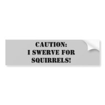 Caution: I swerve for squirrels! Bumper Sticker