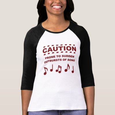 Caution Prone to Sudden Outbursts of Song Tee Shirt