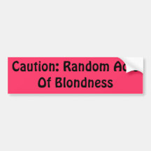 Caution: Random Acts Of Blondness Bumper Stickers