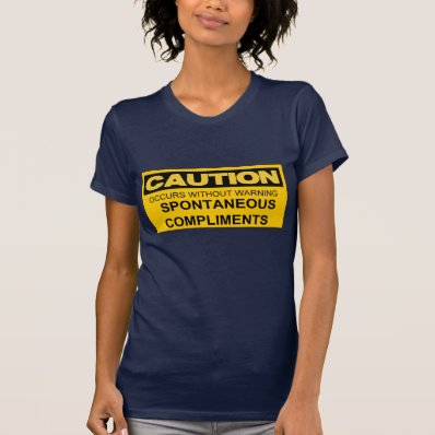 CAUTION SPONTANEOUS COMPLIMENTS SHIRT