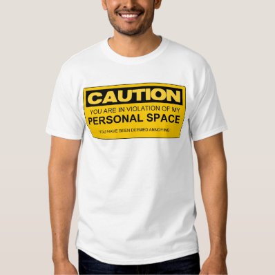 CAUTION YOU ARE IN VIOLATION OF MY PERSONAL SPACE SHIRTS