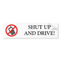 CELL PHONE, SHUT UPAND DRIVE! BUMPER STICKER