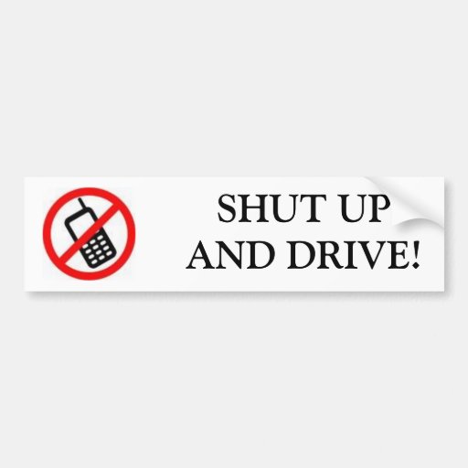 CELL PHONE, SHUT UPAND DRIVE! BUMPER STICKER Zazzle