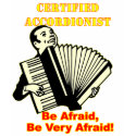 Certified Accordionist: Be Afraid, Be Very Afraid! t-shirts