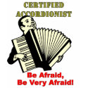 Certified Accordionist: Be Afraid, Be Very Afraid! t-shirts
