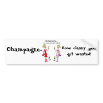 "CHAMPAGNE...HOW CLASSY GALS GET WASTED" BUMPER STICKERS