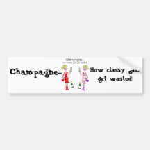 "CHAMPAGNE...HOW CLASSY GALS GET WASTED" BUMPER STICKERS