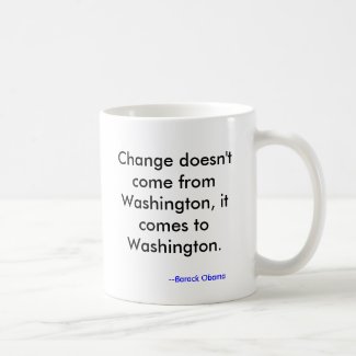 Change doesn't come from Washington, it comes t... mug