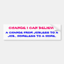 CHANGE I CAN BELIEVE, A CHANGE FROM JOBLESS TO ... BUMPER STICKERS