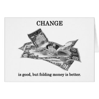 change-is-good-but-folding-money-is-better greeting card
