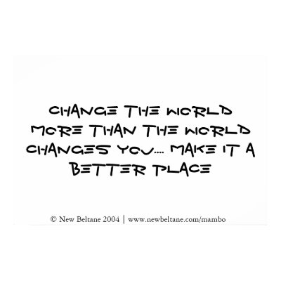 Change the world more than the world changes you posters by celtxian