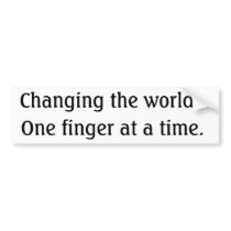 Changing the world..., One finger at a time. bumper stickers