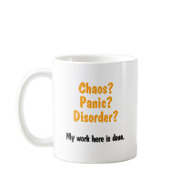 Chaos? Panic? Disorder? Coffee Mugs