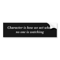 Character is how we act when no one is watching bumper sticker