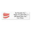 chattering-teeth, Be Thankful For When You Don'... bumper stickers by Tsukiyoukai_01 chattering-teeth, Be Thankful For When You Don'... bumper stickers