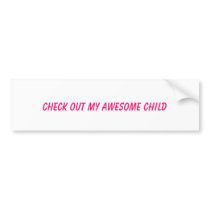 Check out my AWESOME child bumper stickers