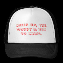 Cheer up, the worst is yet to come. Hat hats