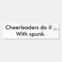 Cheerleaders do it...With spunk. Bumper Sticker