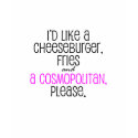 Cheeseburger, Fries and a Cosmo. t-shirts by TVaddict Cheeseburger, Fries and a Cosmo. t-shirts