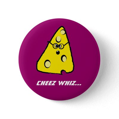 cheez whiz, Cheez whiz... Button