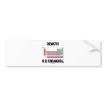 Chemistry Is So Fundamental (Periodic Table) Bumper Sticker
