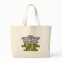 Chemistry Teacher...Assume I Am Never Wrong Canvas Bags