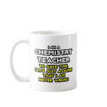 Chemistry Teacher...Assume I Am Never Wrong Mugs