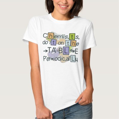 Chemists do it on the table periodically T-shirt